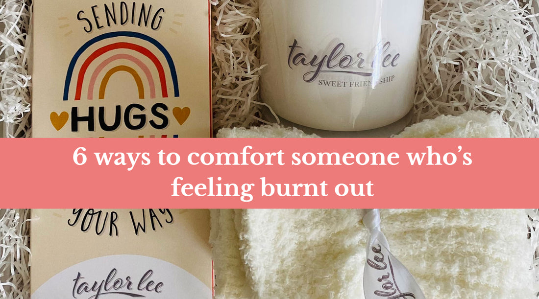 6 ways to comfort someone who's feeling burnt out