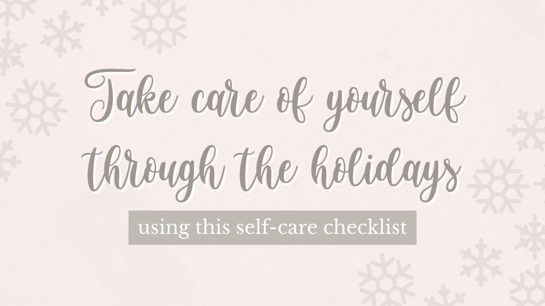 Take care of yourself through the holidays using this self-care checklist